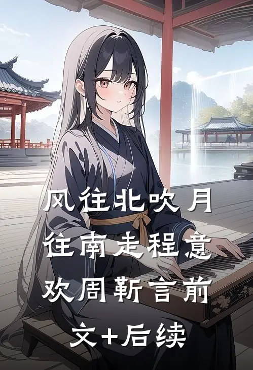 风往北吹月往南走程意欢周靳言前文+后续