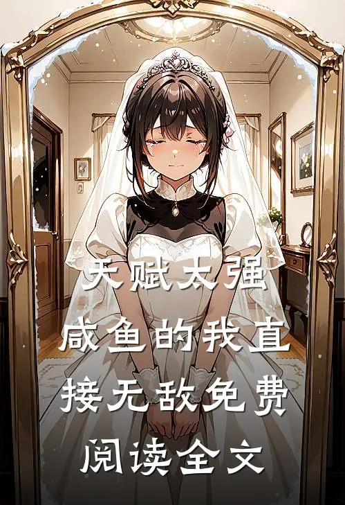 天赋太强，咸鱼的我直接无敌免费阅读全文