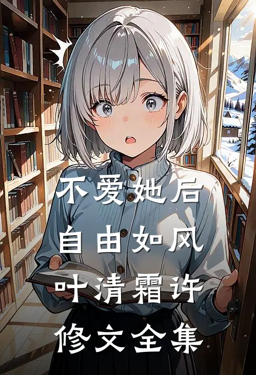 不爱她后，自由如风叶清霜许修文 全集