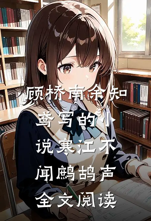 顾桥南余知鸢写的小说寒江不闻鹧鸪声全文阅读
