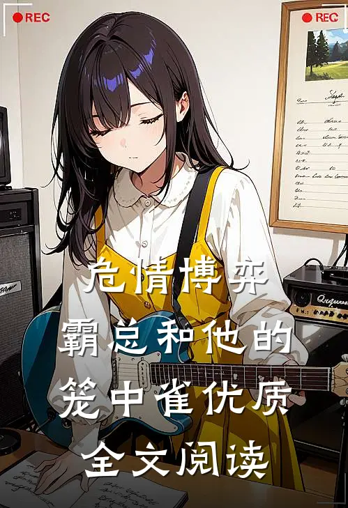 危情博弈：霸总和他的笼中雀优质全文阅读