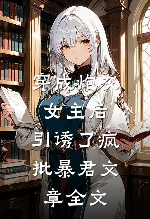 穿成炮灰女主后，引诱了疯批暴君文章全文