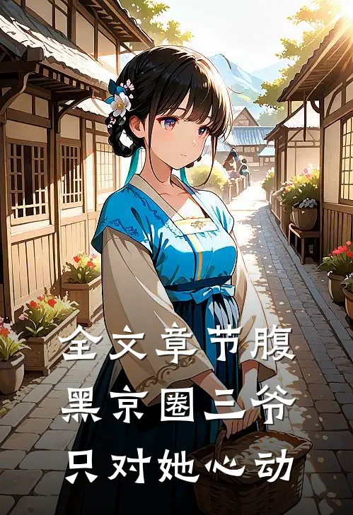 全文章节腹黑京圈三爷，只对她心动