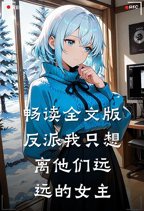 畅读全文版反派我只想离他们远远的女主