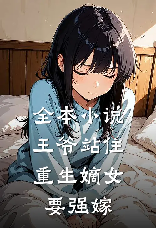 全本小说王爷站住，重生嫡女要强嫁