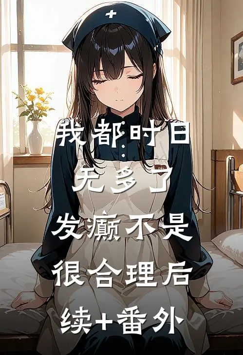我都时日无多了，发癫不是很合理后续+番外