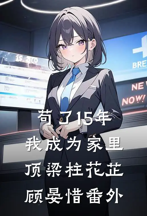 苟了15年，我成为家里顶梁柱花芷顾晏惜番外