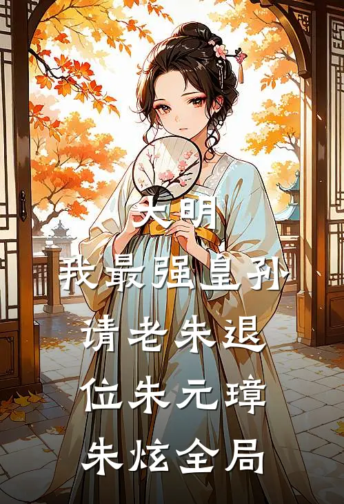 大明：我最强皇孙，请老朱退位朱元璋朱炫全局