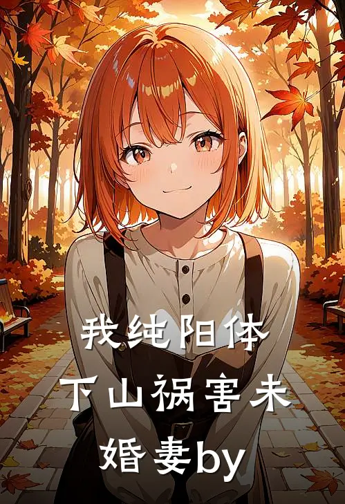 我纯阳体，下山祸害未婚妻by
