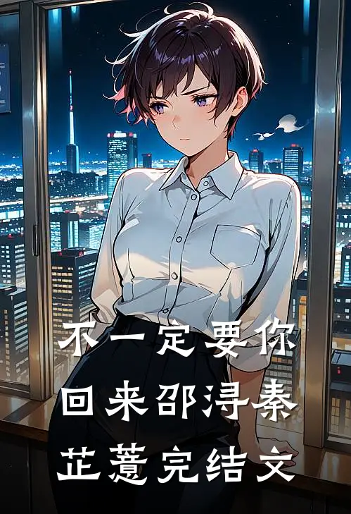 不一定要你回来邵浔秦芷薏完结文