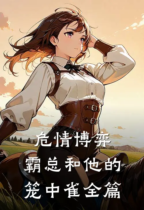 危情博弈：霸总和他的笼中雀全篇