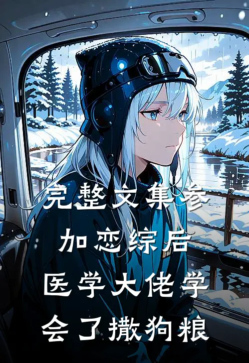 完整文集参加恋综后，医学大佬学会了撒狗粮