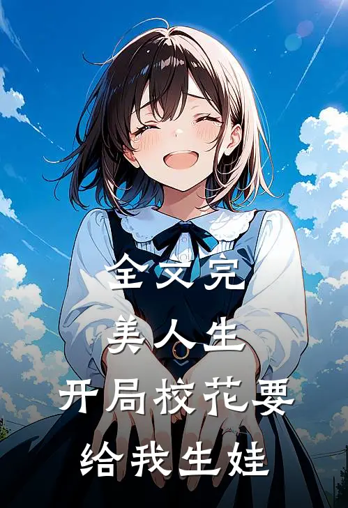 全文完美人生，开局校花要给我生娃
