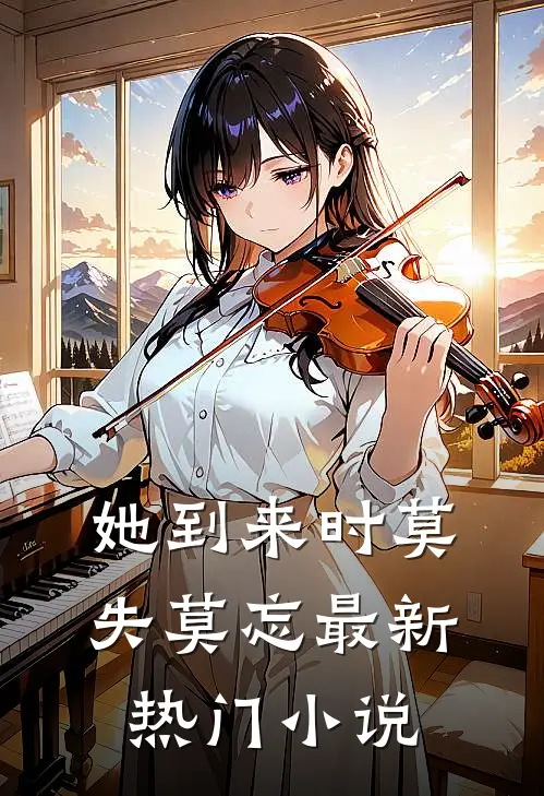 她到来时莫失莫忘最新热门小说