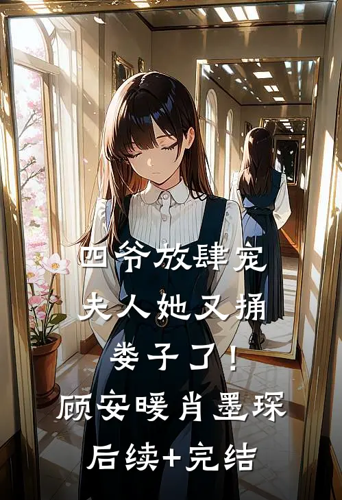 四爷放肆宠，夫人她又捅娄子了！顾安暖肖墨琛后续+完结