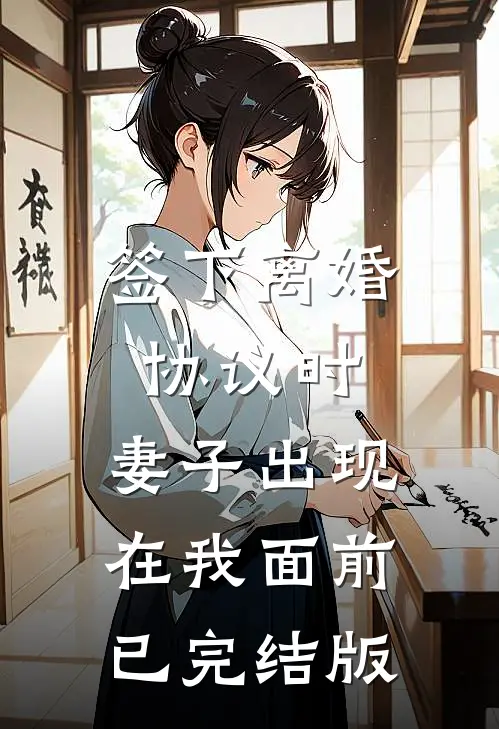 签下离婚协议时，妻子出现在我面前已完结版