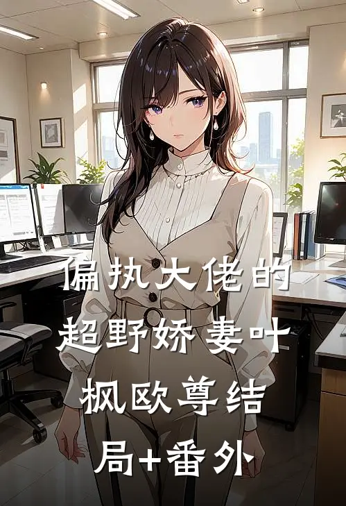 偏执大佬的超野娇妻叶枫欧尊结局+番外
