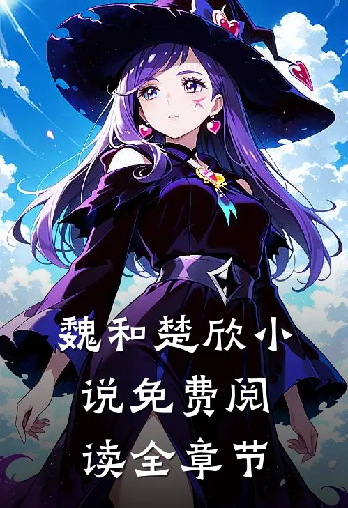 魏和楚欣小说免费阅读全章节