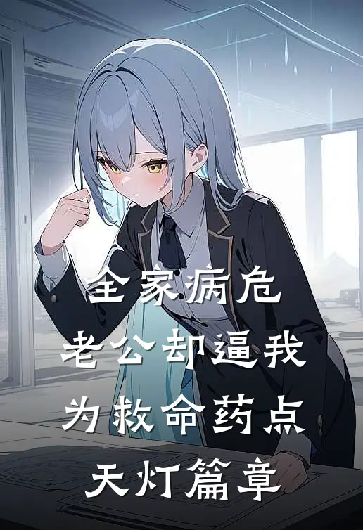 全家病危，老公却逼我为救命药点天灯篇章