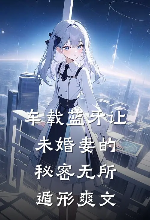 车载蓝牙让未婚妻的秘密无所遁形爽文