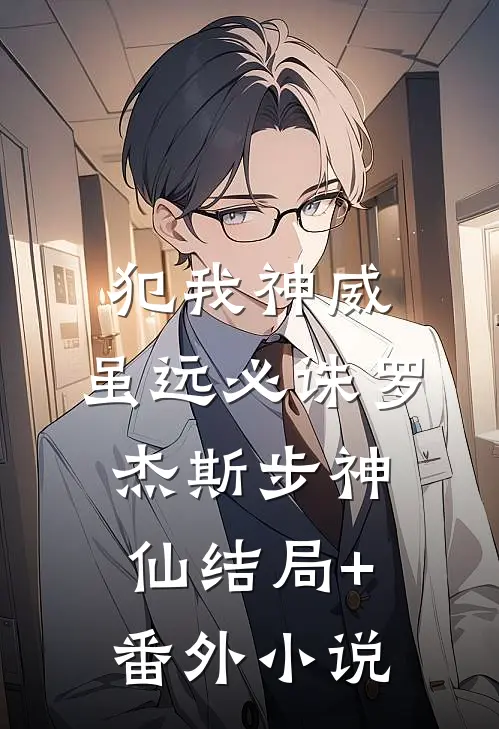 犯我神威，虽远必诛罗杰斯步神仙结局+番外小说