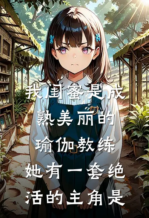 我闺蜜是成熟美丽的瑜伽教练，她有一套绝活的主角是