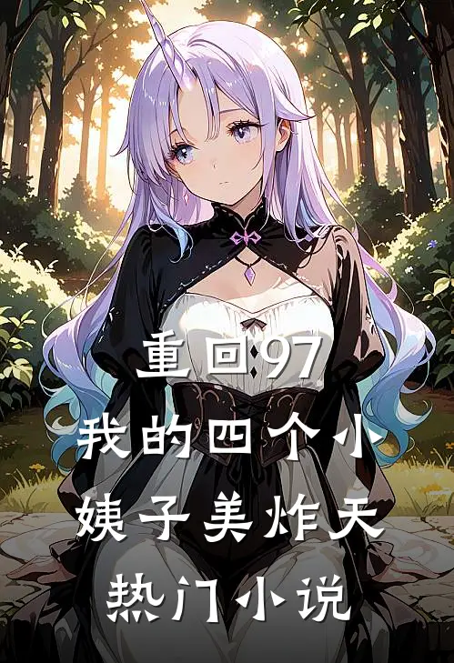 重回97：我的四个小姨子美炸天热门小说