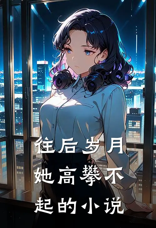 往后岁月她高攀不起的小说