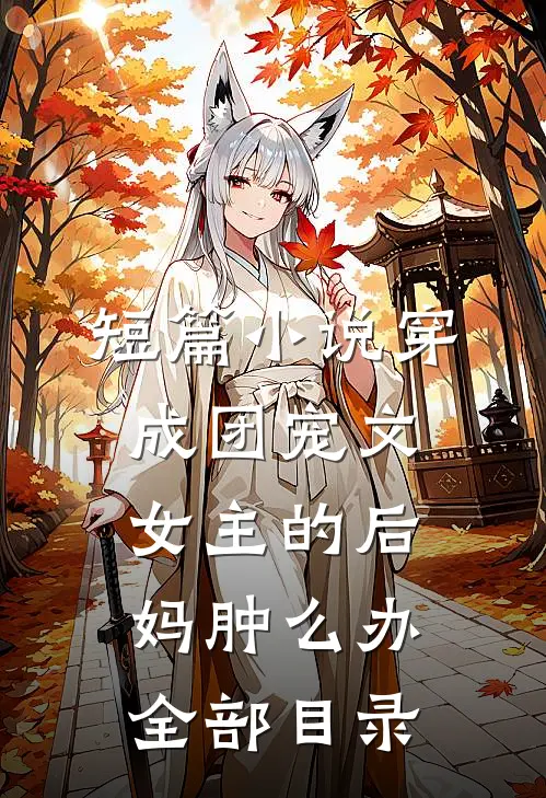 短篇小说穿成团宠文女主的后妈肿么办全部目录