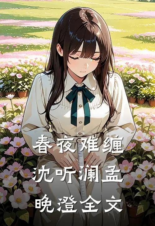春夜难缠沈听澜孟晚澄全文