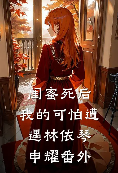 闺蜜死后，我的可怕遭遇林依琴申耀 番外