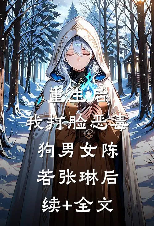 重生后，我打脸恶毒狗男女陈若张琳后续+全文