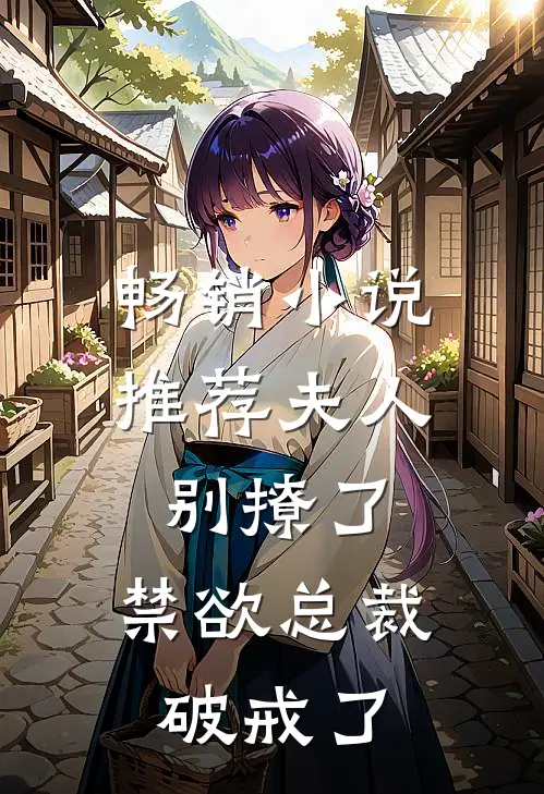 畅销小说推荐夫人别撩了，禁欲总裁破戒了