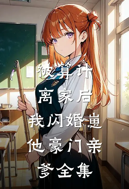 被算计离家后，我闪婚崽他豪门亲爹全集