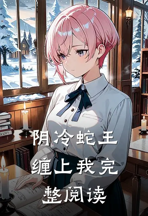 阴冷蛇王缠上我完整阅读