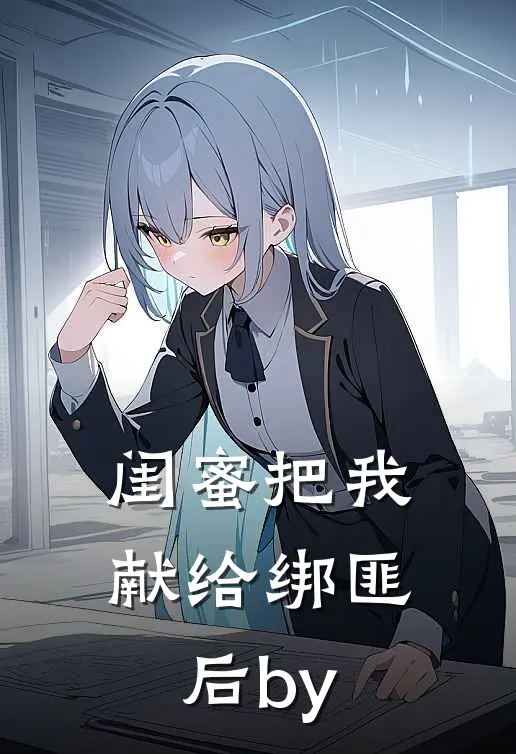 闺蜜把我献给绑匪后by