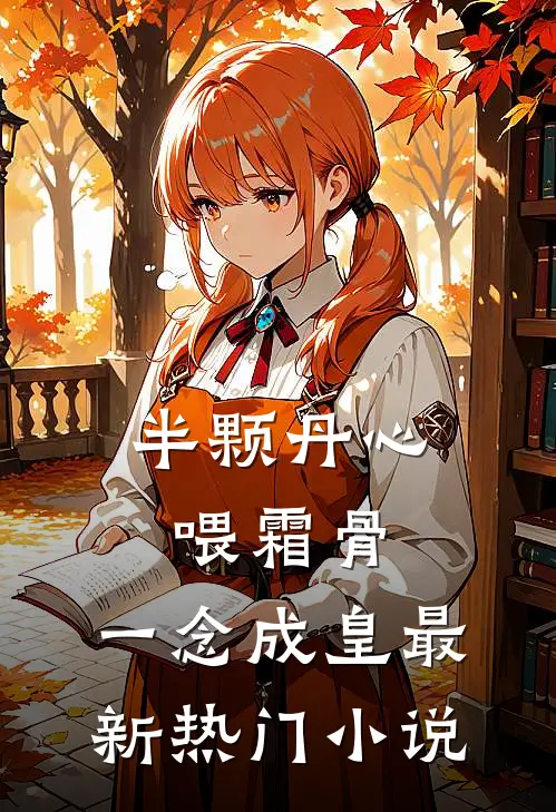半颗丹心喂霜骨，一念成皇最新热门小说