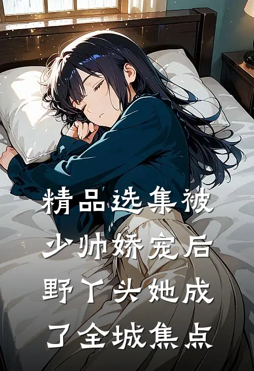 精品选集被少帅娇宠后，野丫头她成了全城焦点