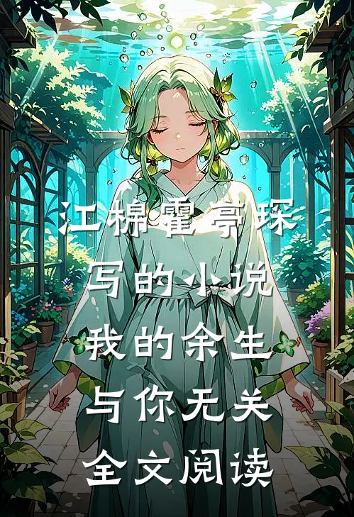 江棉霍亭琛写的小说我的余生与你无关全文阅读