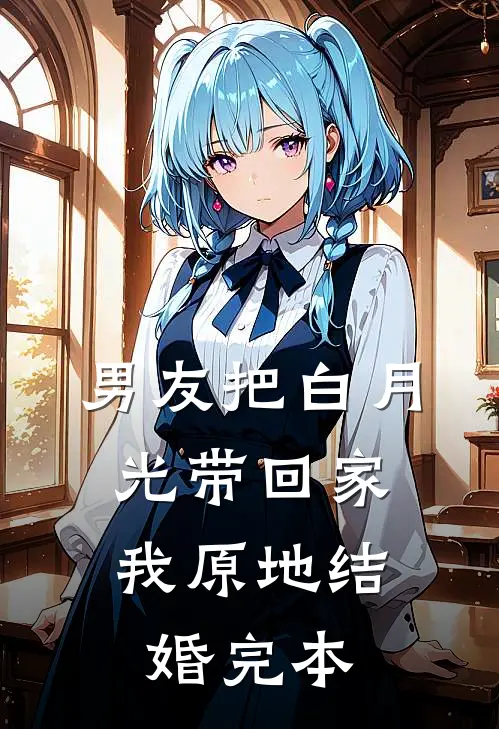 男友把白月光带回家，我原地结婚完本