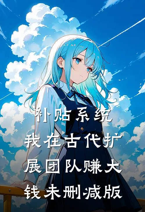 补贴系统：我在古代扩展团队赚大钱未删减版