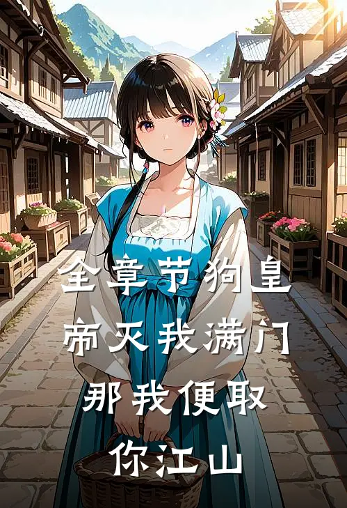 全章节狗皇帝灭我满门，那我便取你江山