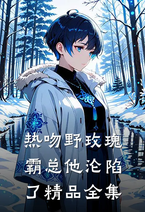 热吻野玫瑰，霸总他沦陷了精品全集