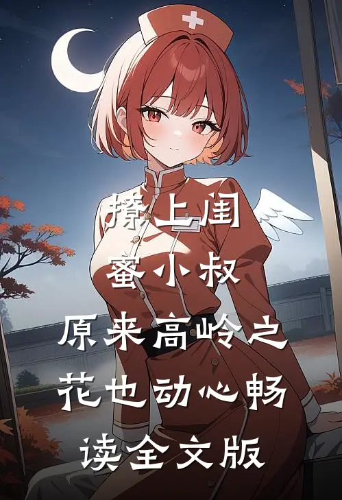 撩上闺蜜小叔，原来高岭之花也动心畅读全文版