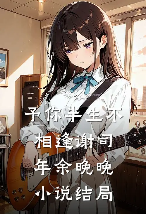 予你半生不相逢谢司年余晚晚小说结局