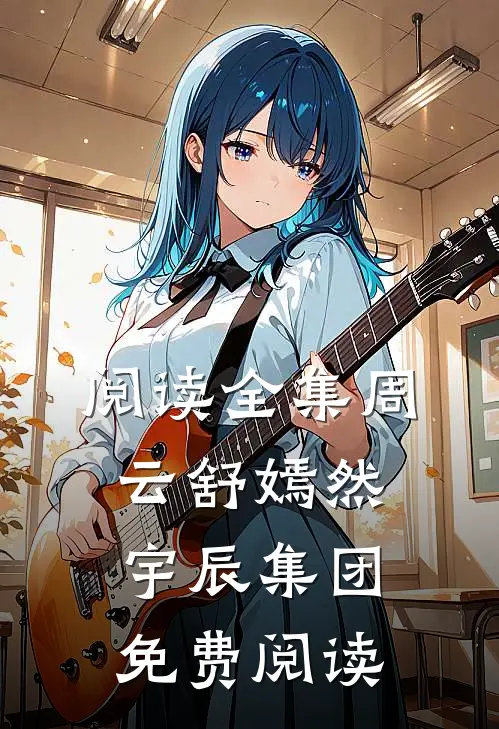 阅读全集周云舒嫣然宇辰集团免费阅读