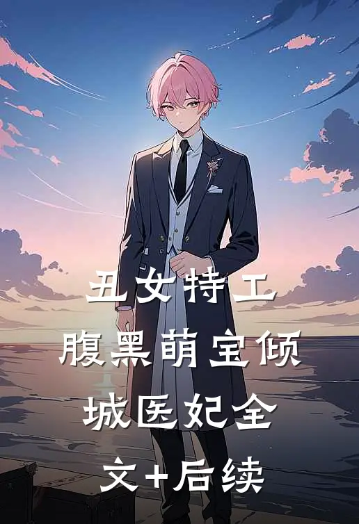 丑女特工：腹黑萌宝倾城医妃全文+后续