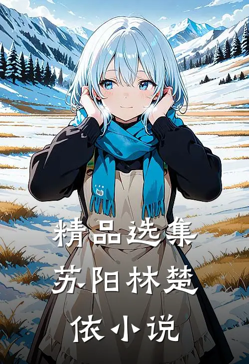 精品选集苏阳林楚依小说