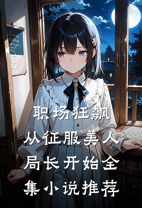 职场狂飙：从征服美人局长开始全集小说推荐