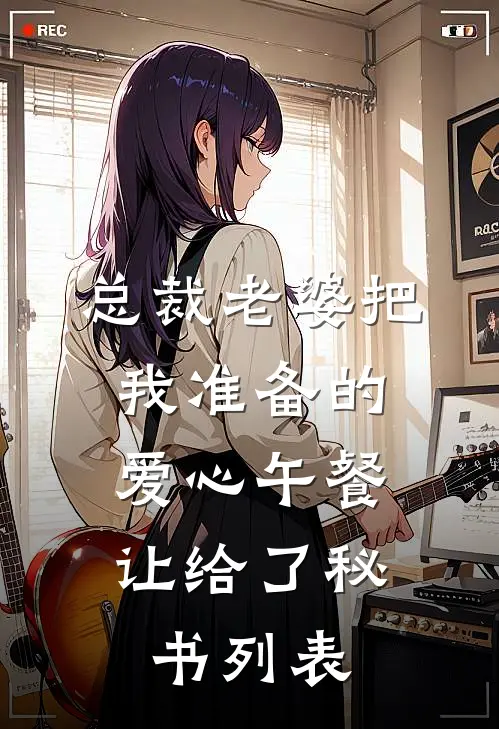 总裁老婆把我准备的爱心午餐，让给了秘书列表